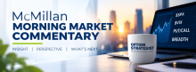 McMillan Morning Market Commentary
